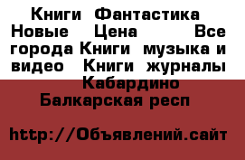 Книги. Фантастика. Новые. › Цена ­ 100 - Все города Книги, музыка и видео » Книги, журналы   . Кабардино-Балкарская респ.